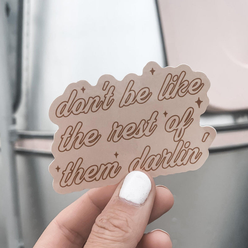 Don't Be Like The Rest Of Them Darlin' Sticker